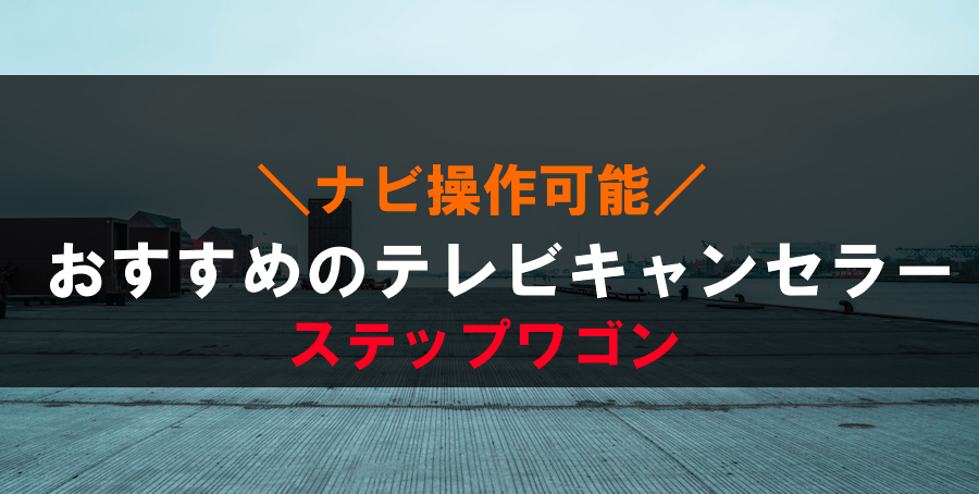 新型ステップワゴンにおすすめのテレビキャンセラー