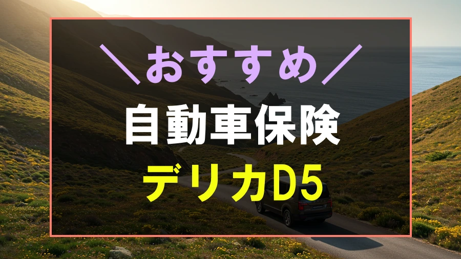 デリカD5におすすめな自動車保険