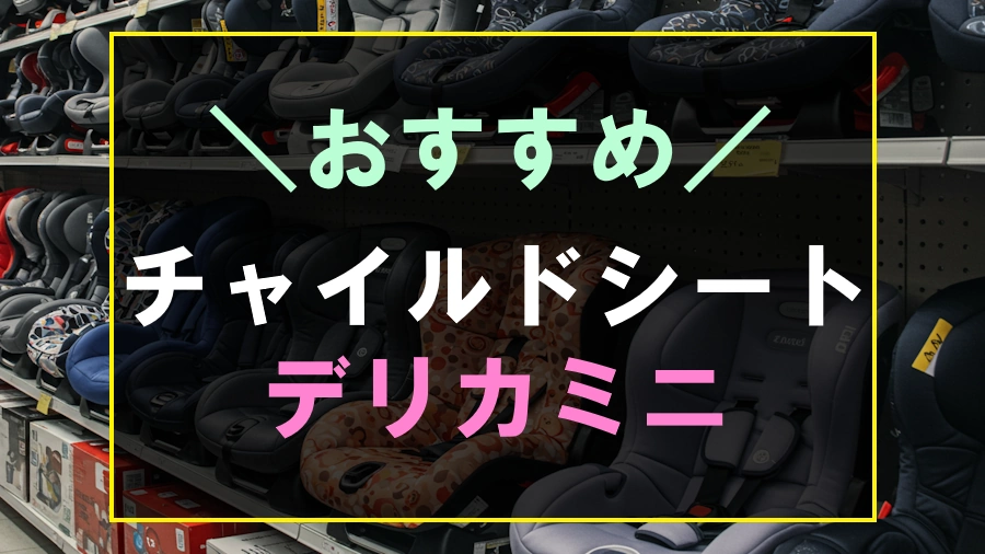 デリカミニにおすすめのチャイルドシート