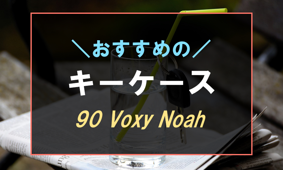 まるで純正】90系ヴォクシー・ノアにおすすめなキーケース5選！おしゃれでかわいい社外品も 快適カーライフ