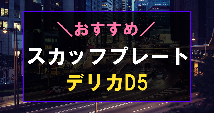 厳選】デリカD5におすすめなスカッフプレート3選！内装を傷から守るカスタム 快適カーライフ