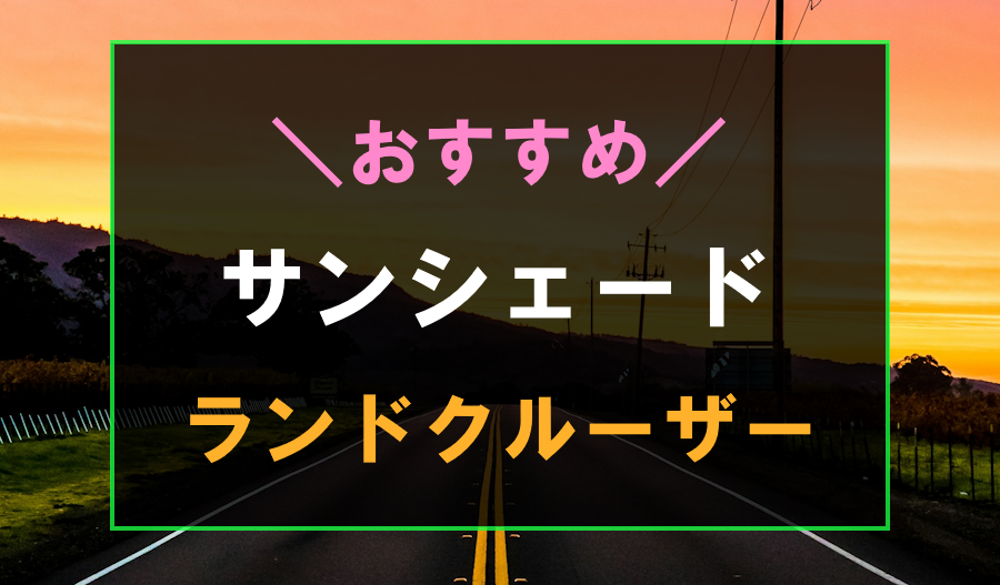 ランドクルーザーにおすすめのサンシェード