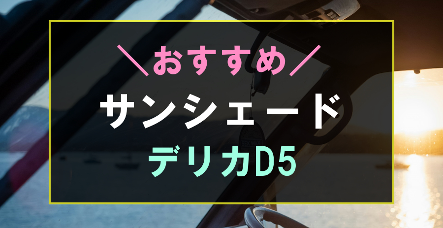 デリカD5におすすめなサンシェード