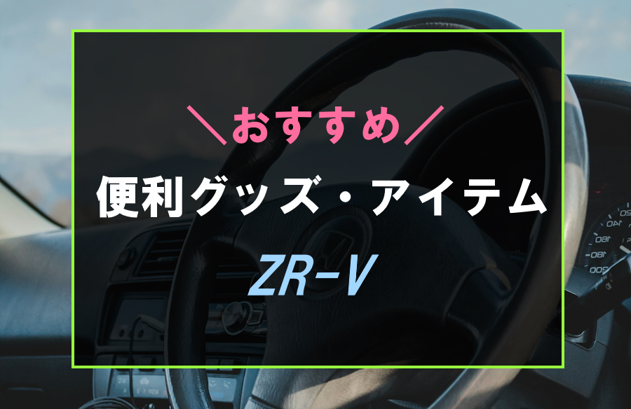 ZR-Vにおすすめな便利グッズ