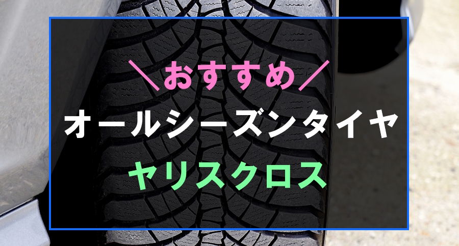 ヤリスクロスにおすすめなオールシーズンタイヤ