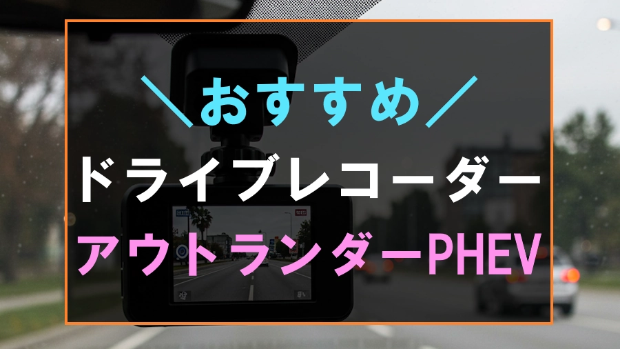 アウトランダーPHEVにおすすめのドライブレコーダー
