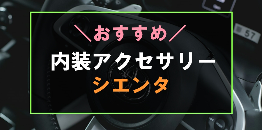 シエンタの内装におすすめなアクセサリー