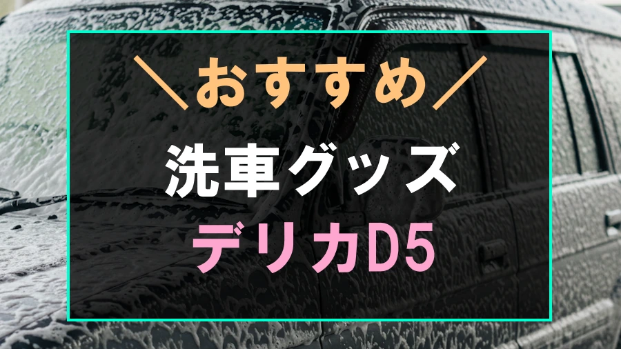 デリカD5におすすめな洗車グッズ