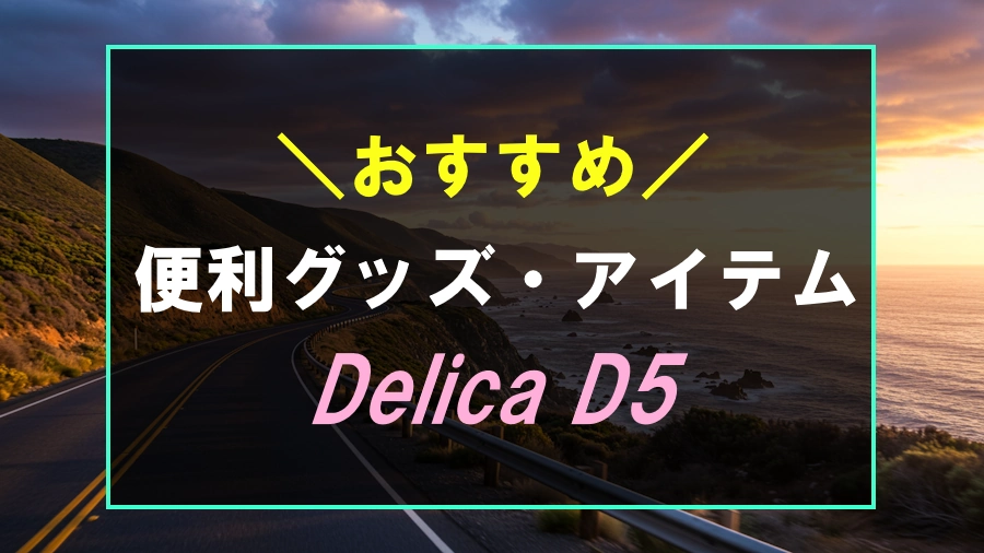 デリカD5におすすめな便利アイテム