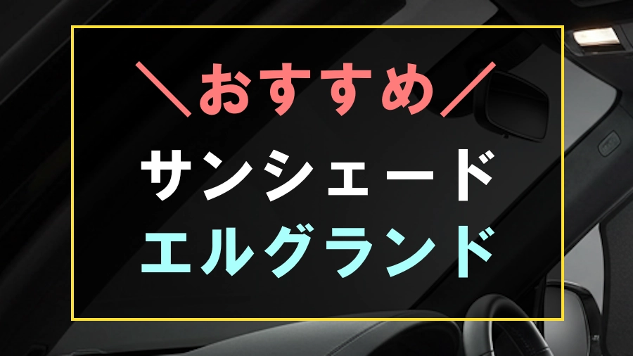 エルグランドにおすすめなサンシェード