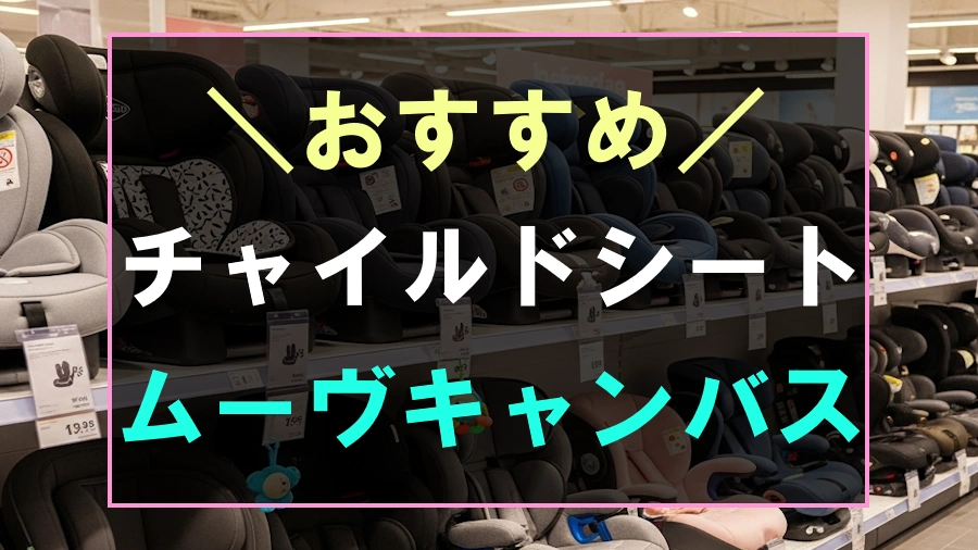 ムーヴキャンバスにおすすめなチャイルドシート